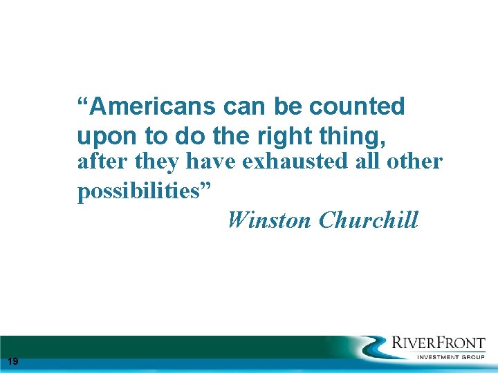 “Americans can be counted upon to do the right thing, after they have exhausted