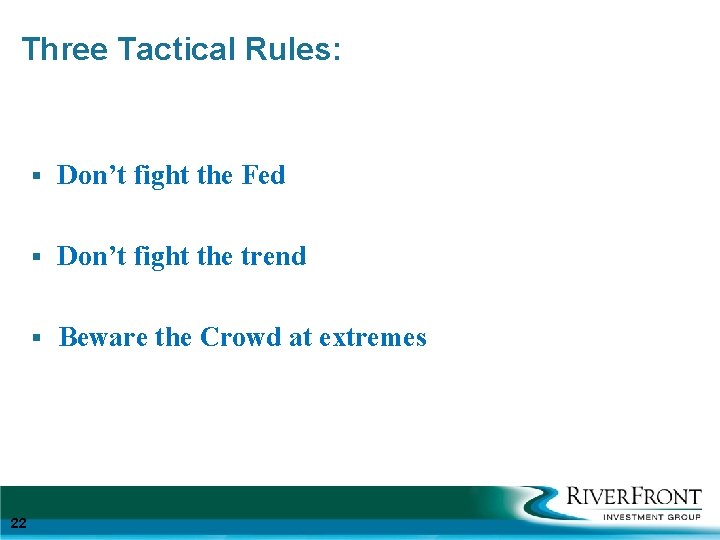 Three Tactical Rules: 22 § Don’t fight the Fed § Don’t fight the trend