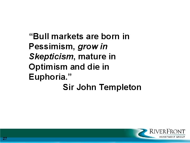 “Bull markets are born in Pessimism, grow in Skepticism, mature in Optimism and die