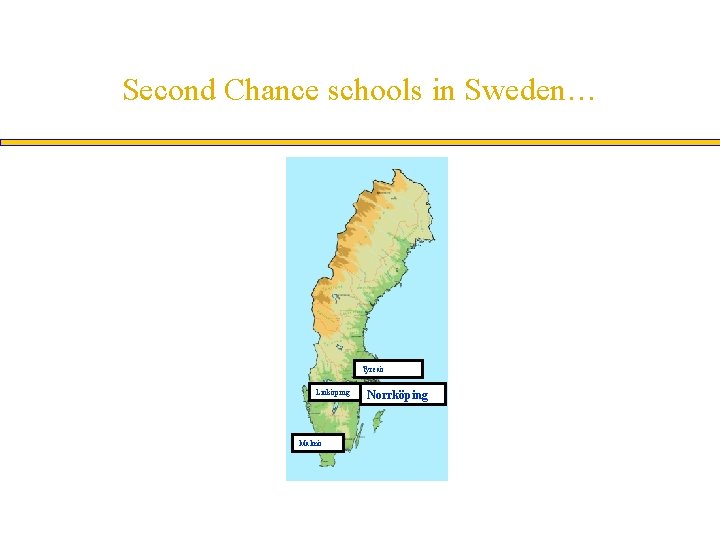 Second Chance schools in Sweden… Tyreaö Linköping Malmö Norrköping 