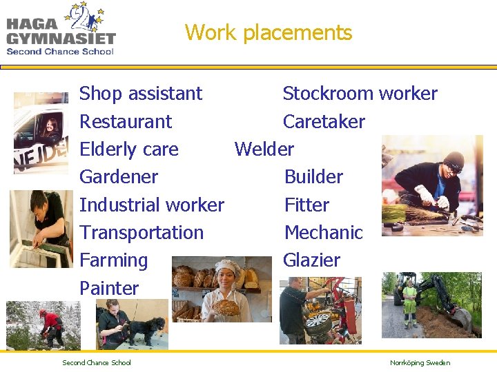 Work placements Shop assistant Stockroom worker Restaurant Caretaker Elderly care Welder Gardener Builder Industrial