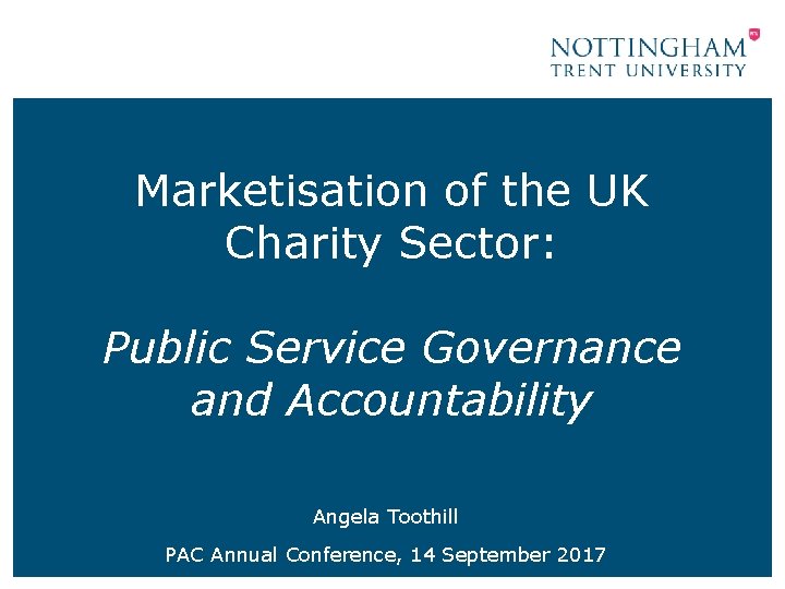 Marketisation of the UK Charity Sector: Public Service Governance and Accountability Angela Toothill PAC