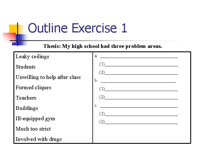 Outline Exercise 1 Thesis: My high school had three problem areas. Leaky ceilings Students Outline Exercise 1 Thesis: My high school had three problem areas. Leaky ceilings Students