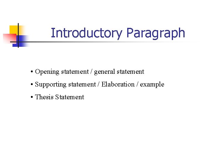 Introductory Paragraph • Opening statement / general statement • Supporting statement / Elaboration /