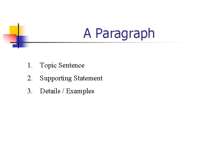 A Paragraph 1. Topic Sentence 2. Supporting Statement 3. Details / Examples 