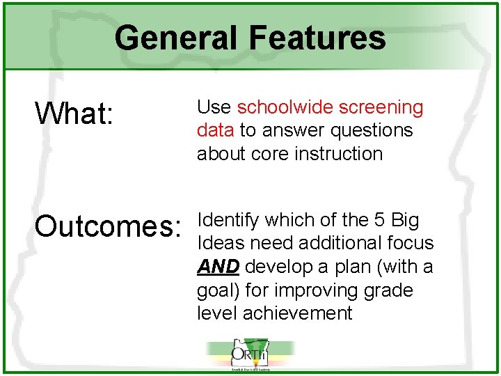 General Features What: Use schoolwide screening data to answer questions about core instruction Outcomes: