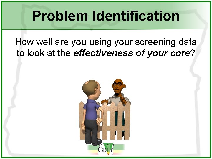 Problem Identification How well are you using your screening data to look at the