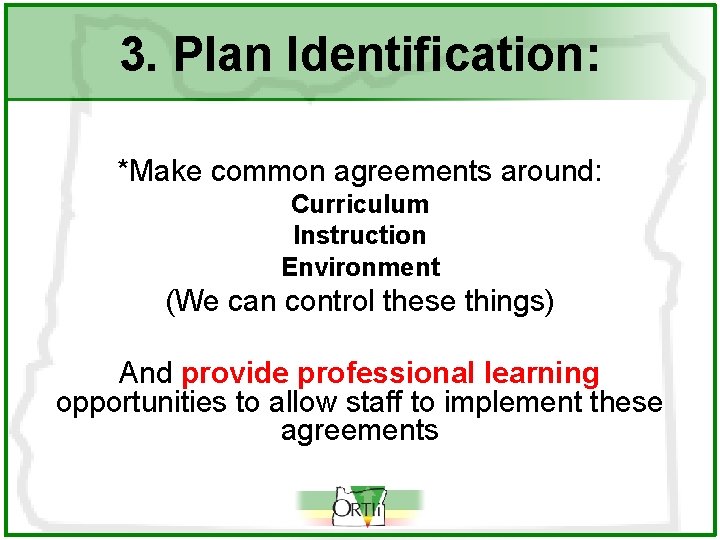 3. Plan Identification: *Make common agreements around: Curriculum Instruction Environment (We can control these