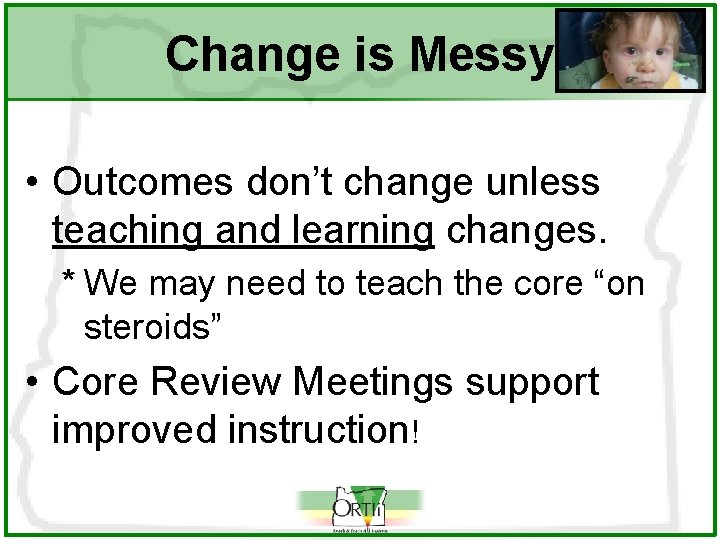 Change is Messy • Outcomes don’t change unless teaching and learning changes. * We