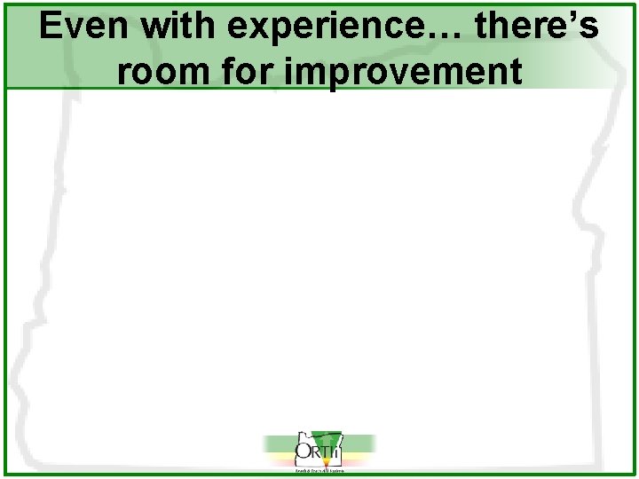 Even with experience… there’s room for improvement 