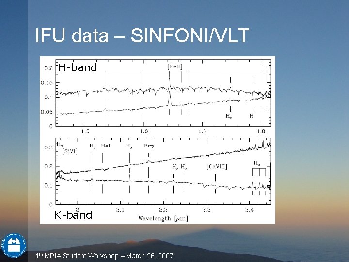 IFU data – SINFONI/VLT H-band K-band 4 th MPIA Student Workshop – March 26, IFU data – SINFONI/VLT H-band K-band 4 th MPIA Student Workshop – March 26,