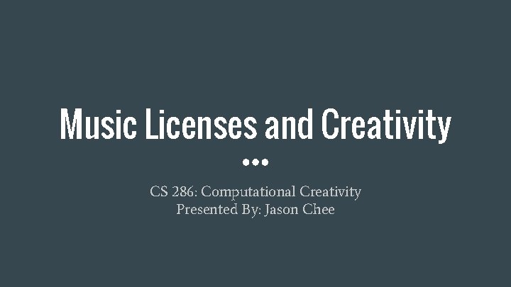 Music Licenses and Creativity CS 286: Computational Creativity Presented By: Jason Chee 