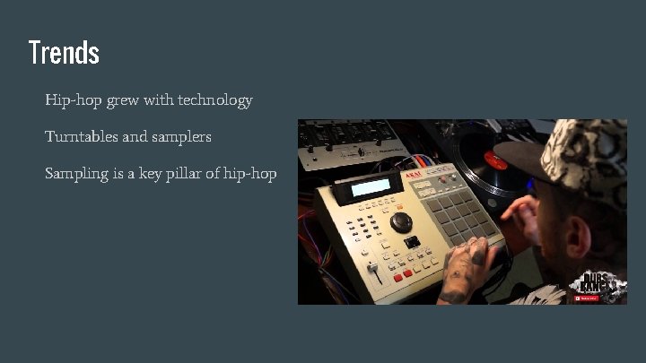 Trends Hip-hop grew with technology Turntables and samplers Sampling is a key pillar of