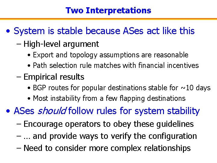 Two Interpretations • System is stable because ASes act like this – High-level argument