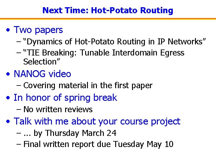 Next Time: Hot-Potato Routing • Two papers – “Dynamics of Hot-Potato Routing in IP