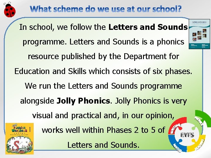 In school, we follow the Letters and Sounds programme. Letters and Sounds is a