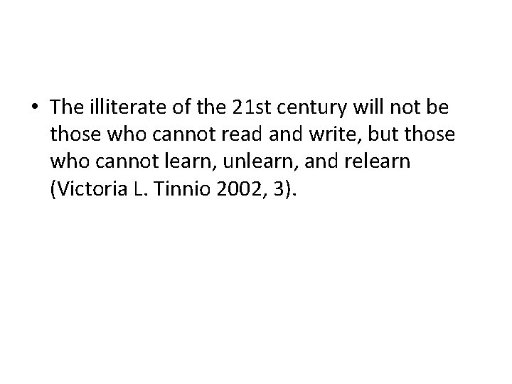  • The illiterate of the 21 st century will not be those who