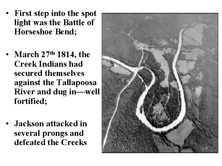  • First step into the spot light was the Battle of Horseshoe Bend;