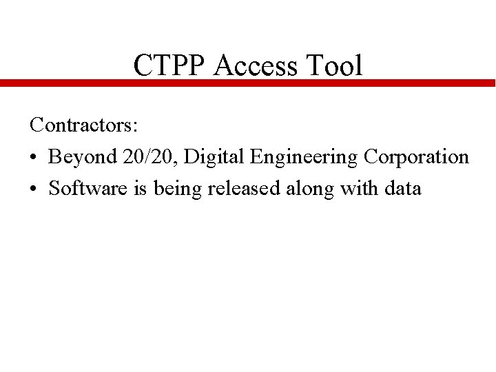 CTPP Access Tool Contractors: • Beyond 20/20, Digital Engineering Corporation • Software is being