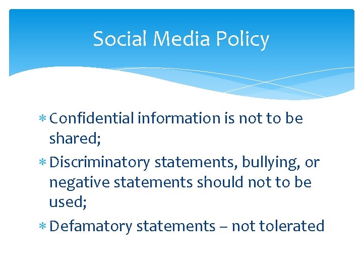 Social Media Policy Confidential information is not to be shared; Discriminatory statements, bullying, or