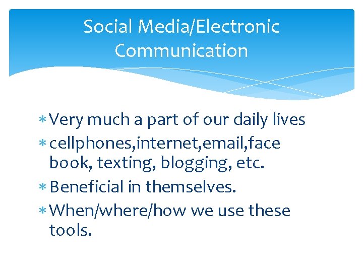 Social Media/Electronic Communication Very much a part of our daily lives cellphones, internet, email,
