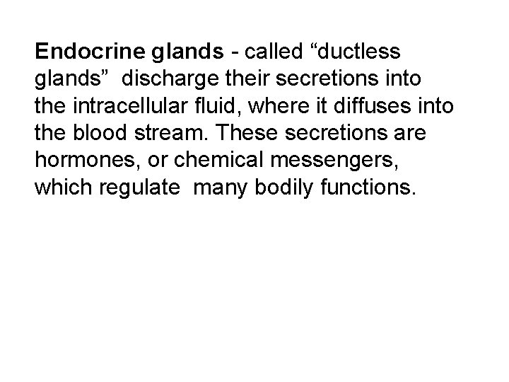 Endocrine glands - called “ductless glands” discharge their secretions into the intracellular fluid, where