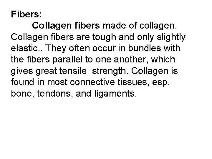 Fibers: Collagen fibers made of collagen. Collagen fibers are tough and only slightly elastic.