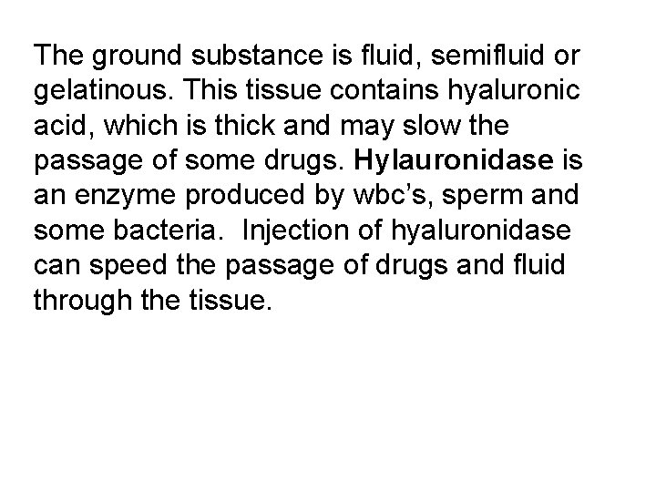 The ground substance is fluid, semifluid or gelatinous. This tissue contains hyaluronic acid, which