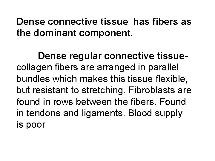 Dense connective tissue has fibers as the dominant component. Dense regular connective tissuecollagen fibers