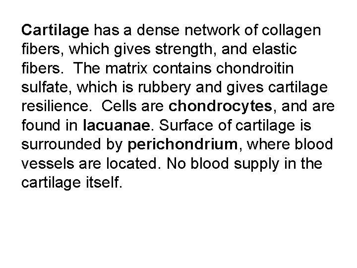 Cartilage has a dense network of collagen fibers, which gives strength, and elastic fibers.