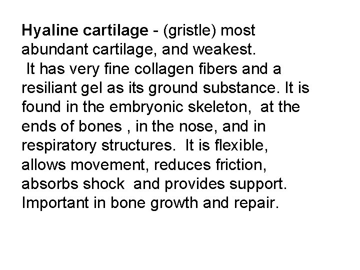 Hyaline cartilage - (gristle) most abundant cartilage, and weakest. It has very fine collagen