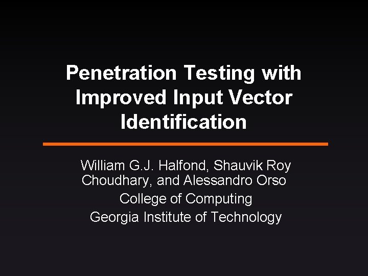 Penetration Testing with Improved Input Vector Identification William G. J. Halfond, Shauvik Roy Choudhary,