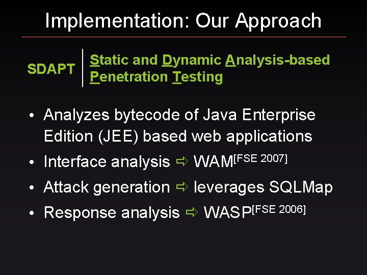 Implementation: Our Approach SDAPT Static and Dynamic Analysis-based Penetration Testing • Analyzes bytecode of