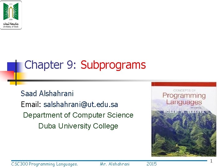 Chapter 9: Subprograms Saad Alshahrani Email: salshahrani@ut. edu. sa Department of Computer Science Duba