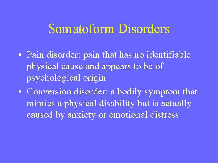 Somatoform Disorders • Pain disorder: pain that has no identifiable physical cause and appears