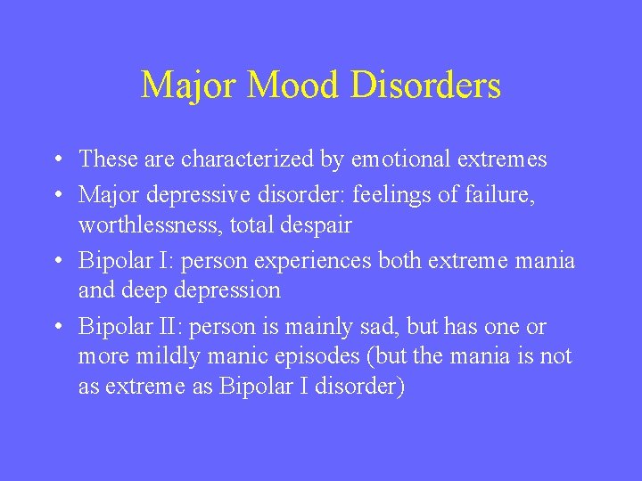 Major Mood Disorders • These are characterized by emotional extremes • Major depressive disorder: