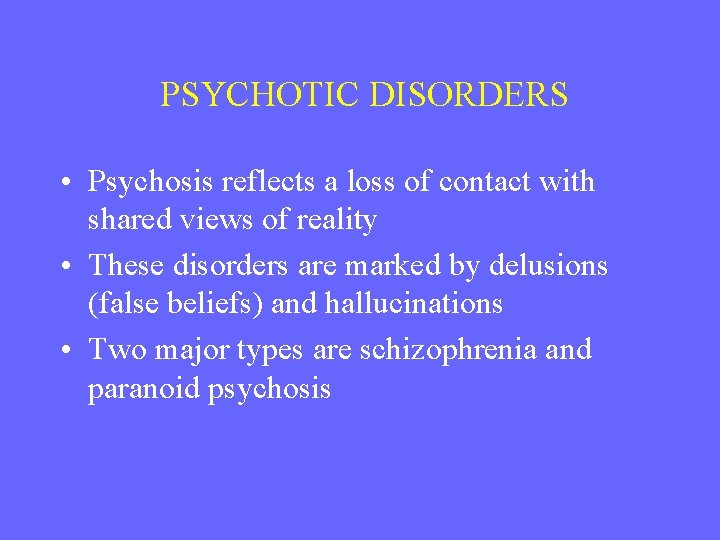 PSYCHOTIC DISORDERS • Psychosis reflects a loss of contact with shared views of reality