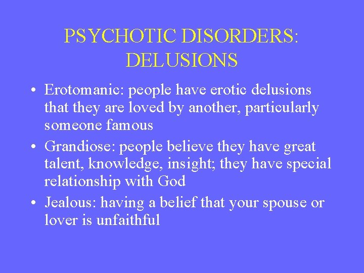 PSYCHOTIC DISORDERS: DELUSIONS • Erotomanic: people have erotic delusions that they are loved by