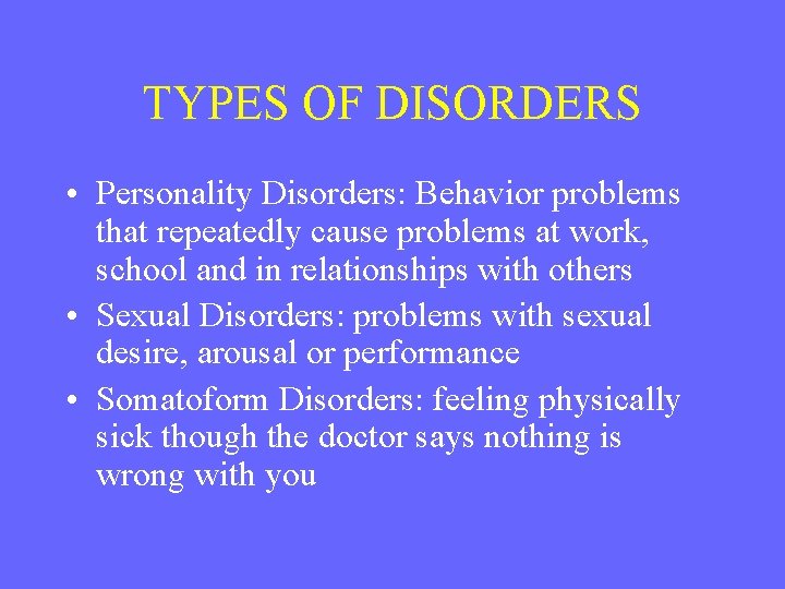 TYPES OF DISORDERS • Personality Disorders: Behavior problems that repeatedly cause problems at work,