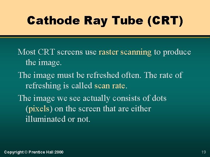 Cathode Ray Tube (CRT) Most CRT screens use raster scanning to produce the image.