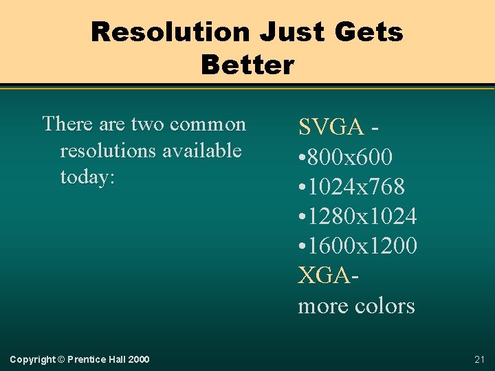 Resolution Just Gets Better There are two common resolutions available today: Copyright © Prentice