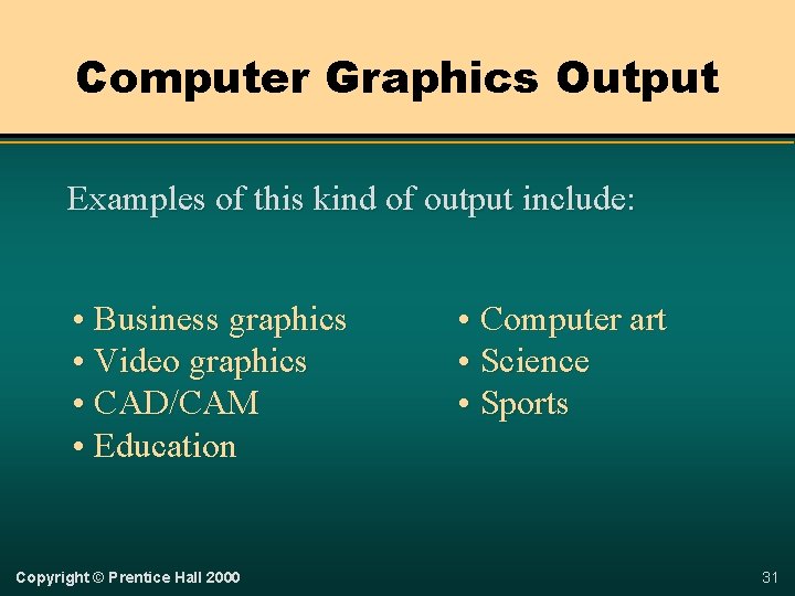 Computer Graphics Output Examples of this kind of output include: • Business graphics •