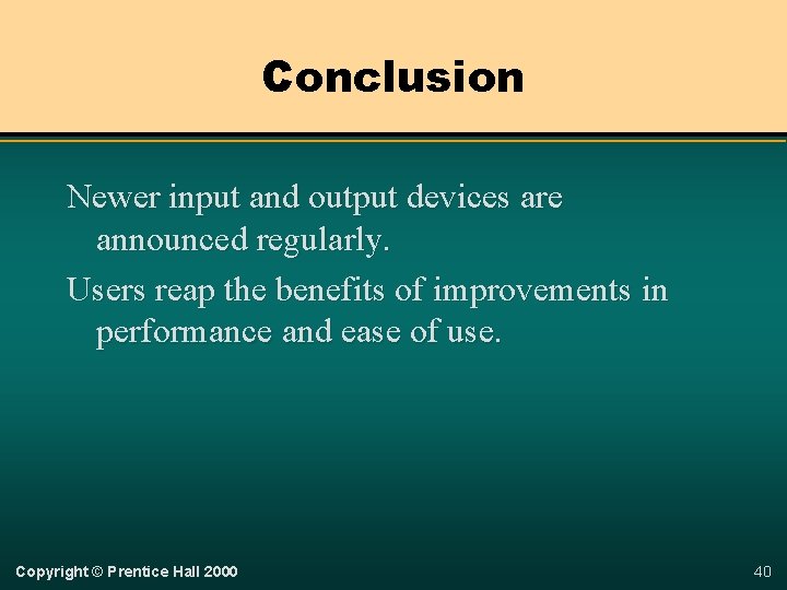 Conclusion Newer input and output devices are announced regularly. Users reap the benefits of