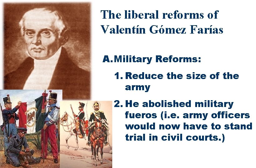 The liberal reforms of Valentín Gómez Farías A. Military Reforms: 1. Reduce the size