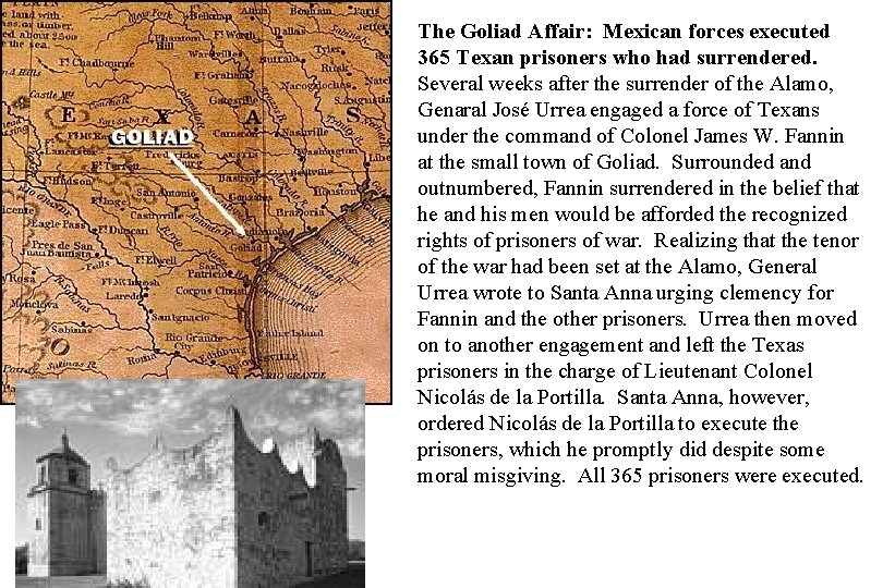 The Goliad Affair: Mexican forces executed 365 Texan prisoners who had surrendered. Several weeks