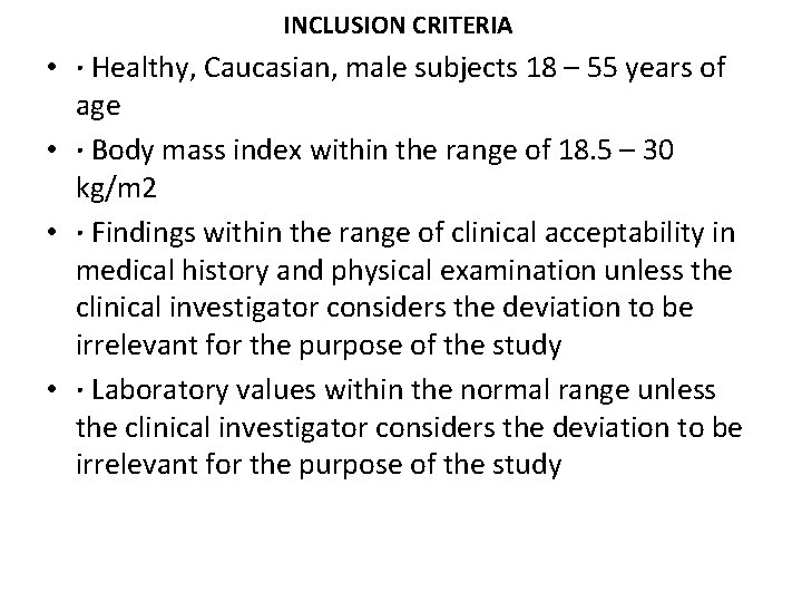 INCLUSION CRITERIA • · Healthy, Caucasian, male subjects 18 – 55 years of age