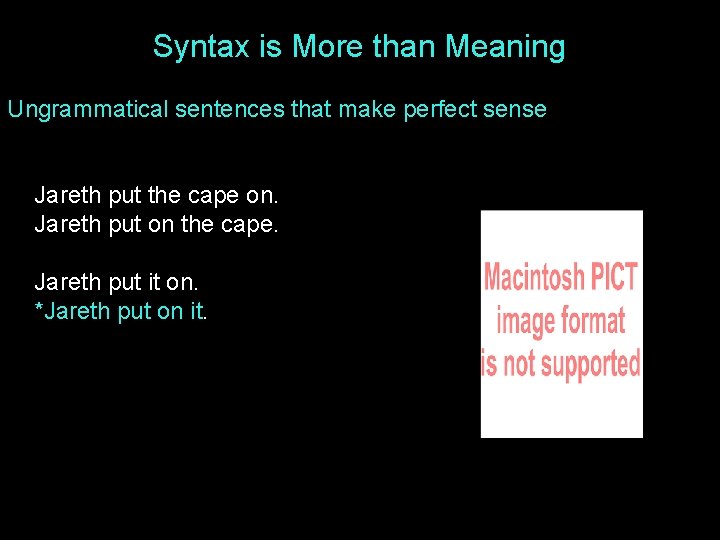 Syntax is More than Meaning Ungrammatical sentences that make perfect sense Jareth put the
