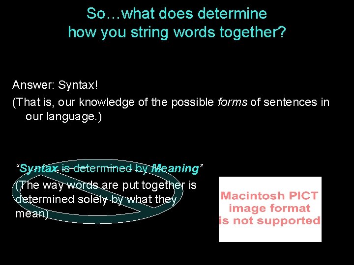 So…what does determine how you string words together? Answer: Syntax! (That is, our knowledge