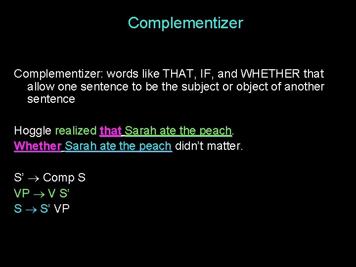 Complementizer: words like THAT, IF, and WHETHER that allow one sentence to be the