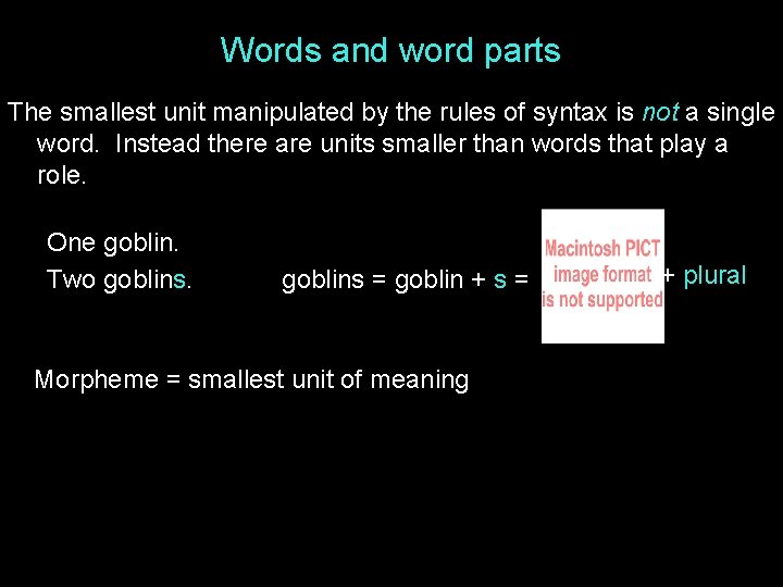 Words and word parts The smallest unit manipulated by the rules of syntax is